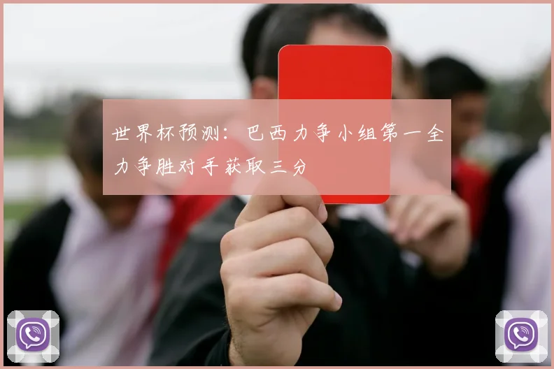 世界杯预测：巴西力争小组第一全力争胜对手获取三分