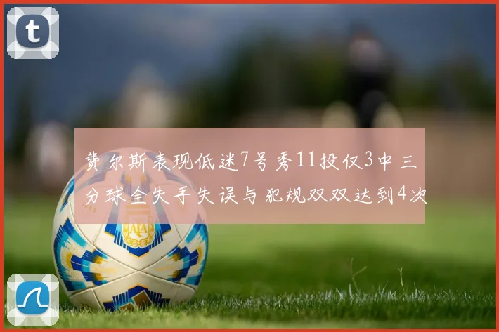 费尔斯表现低迷7号秀11投仅3中三分球全失手失误与犯规双双达到4次
