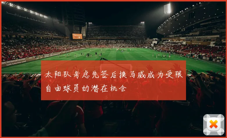 太阳队考虑先签后换马威成为受限自由球员的潜在机会